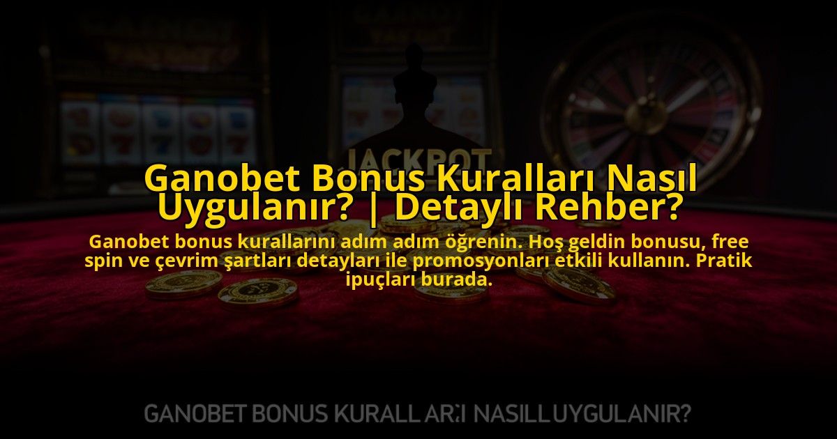 Ganobet-Bonus-Kurallari-Nasil-Uygulanir-Detayli-Rehber-overlay-1769820416.jpg