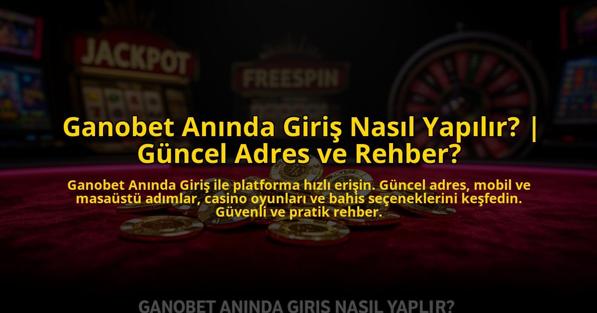 Ganobet-Aninda-Giris-Nasil-Yapilir-Guncel-Adres-ve-Rehber-overlay-1772877544.jpg
